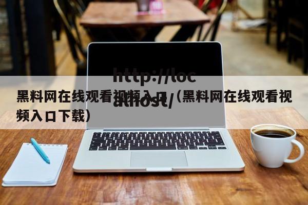 黑料网在线观看视频入口(黑料网在线观看视频入口下载)